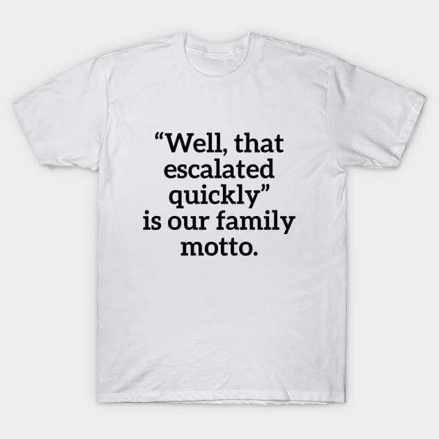 Well, that escalated quickly is our family motto T-shirt T-Shirt by RedYolk